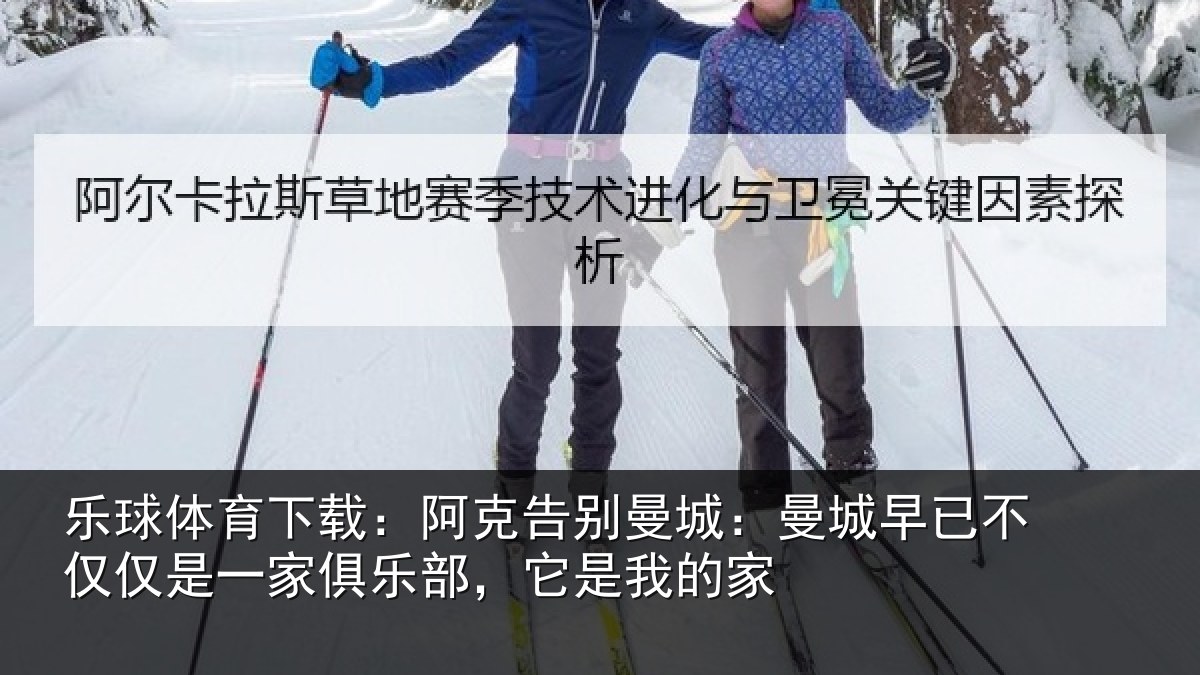 乐球体育下载：阿克告别曼城：曼城相关情况俱乐部，它是我的家