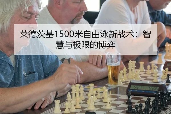 莱德茨基1500米自由泳新战术：智慧与极限的博弈