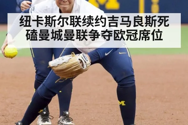 纽卡斯尔联续约吉马良斯死磕曼城曼联争夺欧冠席位