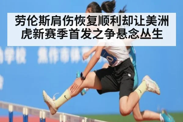 劳伦斯肩伤恢复顺利却让美洲虎新赛季首发之争悬念丛生